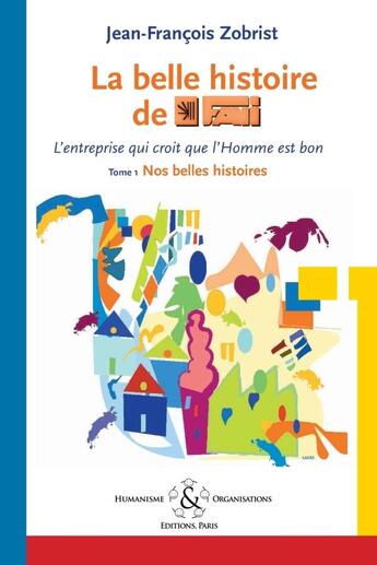 Couverture du livre « La belle histoire de Favi : l'entreprise qui croit que l'homme est bon Tome 1 ; nos belle histoires (2e édition) » de Jean-Francois Zobris aux éditions Humanisme & Organisations