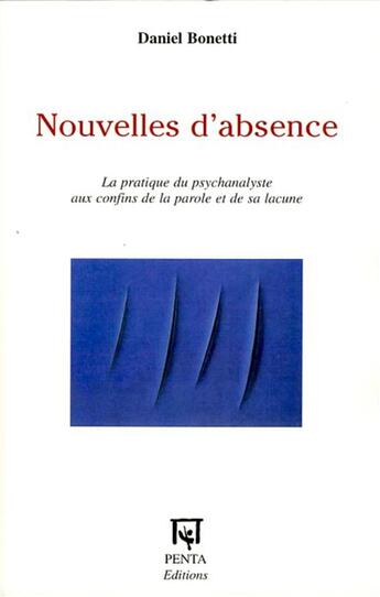 Couverture du livre « Nouvelles d'absence ; la pratique du psychanalyste aux confins de la parole et de sa lacune » de Daniel Bonetti aux éditions L'harmattan