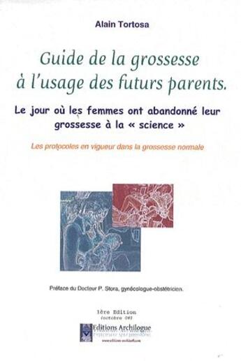 Couverture du livre « Guide de la grossesse à l'usage des futurs parents ; le jour où les femmes ont abandonné leur grossesse à la « science » » de Alain Tortosa aux éditions Archilogue