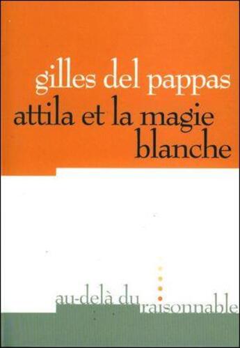 Couverture du livre « Attila et la magie blanche » de Gilles Del Pappas aux éditions Au-dela Du Raisonnable