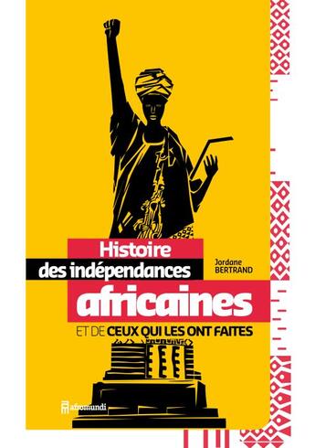 Couverture du livre « Histoire des indépendances africaines et de ceux qui les ont faites » de Jordane Bertrand aux éditions Afromundi