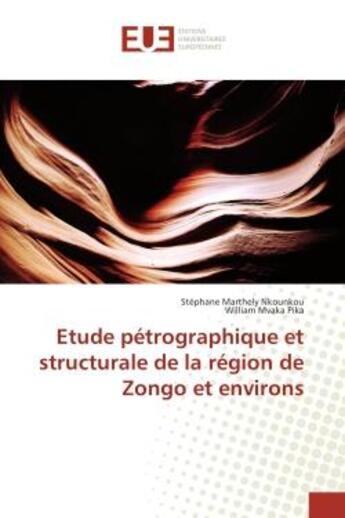 Couverture du livre « Etude pétrographique et structurale de la région de Zongo et environs » de Stéphane Marthely Nkounkou et William Mvaka Pika aux éditions Editions Universitaires Europeennes