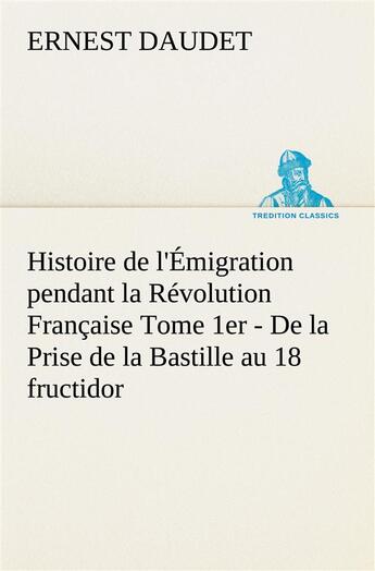 Couverture du livre « Histoire de l'emigration pendant la revolution francaise tome 1er - de la prise de la bastille au 18 » de Ernest Daudet aux éditions Tredition