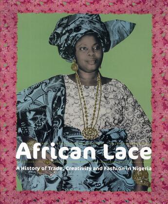 Couverture du livre « African lace ; a history of trade, creativity and fashion in Nigeria » de  aux éditions Snoeck