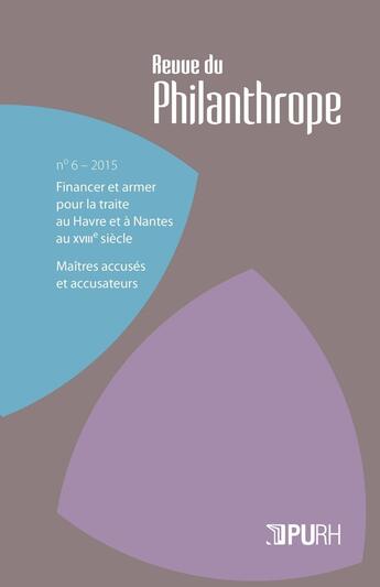 Couverture du livre « La La revue du philanthrope, n° 6/2015 : Deux dossiers : Financer et armer pour la traite au Havre et à Nantes, et Maîtres accusés et accusateurs » de Auteurs Divers aux éditions Pu De Rouen