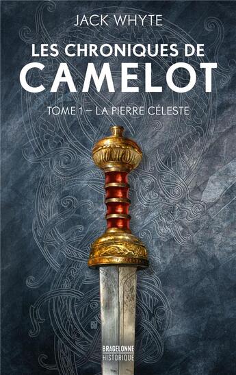 Couverture du livre « Les chroniques de Camelot Tome 1 : la pierre céleste » de Jack Whyte aux éditions Bragelonne