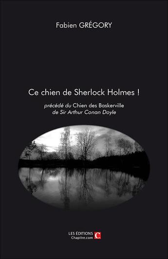 Couverture du livre « Ce chien de Sherlock Holmes ! ; chien des Baskerville » de Arthur Conan Doyle et Fabien Gregory aux éditions Chapitre.com