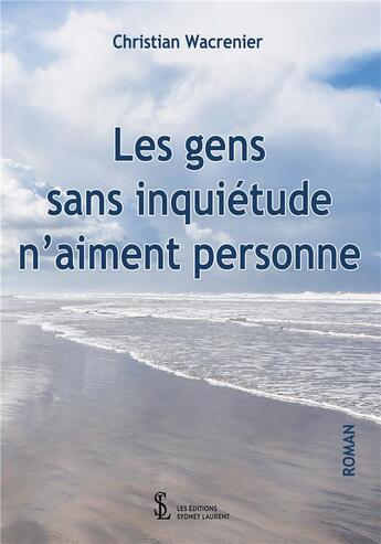 Couverture du livre « Les gens sans inquietude n aiment personne » de Christian Wacrenier aux éditions Sydney Laurent