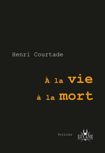 Couverture du livre « À la vie, à la mort » de Henri Courtade aux éditions Lucane