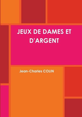 Couverture du livre « Jeux de dames et d'argent » de Jean-Charles Colin aux éditions Lulu