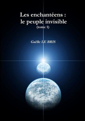 Couverture du livre « Les enchantéens : le peuple invisible (tome 1) » de Gaelle Le Bris aux éditions Lulu