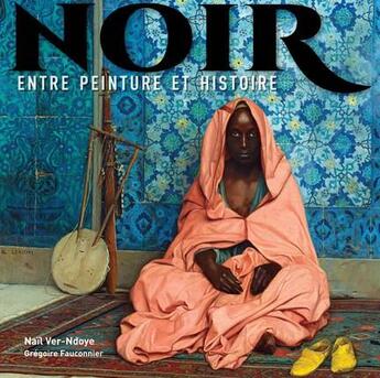 Couverture du livre « Noir ; entre peinture et histoire » de Nail Ver-Ndoye et Gregoire Fauconnier aux éditions Omniscience