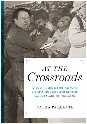 Couverture du livre « At the crossroads ; Diego Rivera and his patrons at Moma, Rockefeller Center, and the palade of fine arts » de Catha Paquette aux éditions Pu Du Texas