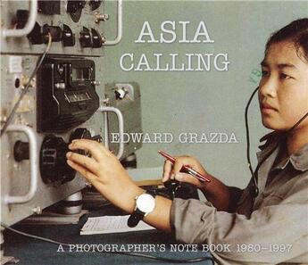 Couverture du livre « Edward Grazda Asia calling a photographer's notebook 1980-1997 » de Edward Grazda aux éditions Powerhouse