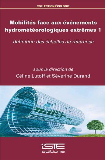 Couverture du livre « Mobilités face aux événements hydrométéorologiques extrêmes t.1 ; définition des échelles de référence » de Celine Lutoff et Severine Durand aux éditions Iste