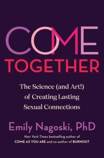 Couverture du livre « COME TOGETHER - THE SCIENCE (AND ART) OF CREATING LASTING SEXUAL CONNECTIONS » de Emily Nagoski aux éditions Vermilion