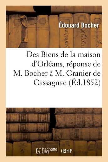 Couverture du livre « Des biens de la maison d'orleans, reponse de m. bocher a m. granier de cassagnac » de Bocher Edouard aux éditions Hachette Bnf