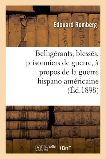 Couverture du livre « Belligerants, blesses, prisonniers de guerre, a propos de la guerre hispano-americaine » de Romberg Edouard aux éditions Hachette Bnf