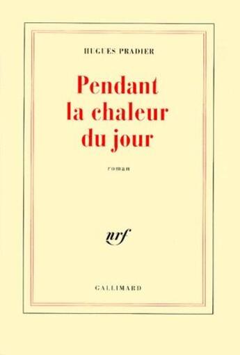 Couverture du livre « Pendant la chaleur du jour » de Hugues Pradier aux éditions Gallimard