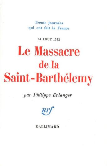 Couverture du livre « Le massacre de la saint barthelemy (24 aout 1572) » de Philippe Erlanger aux éditions Gallimard