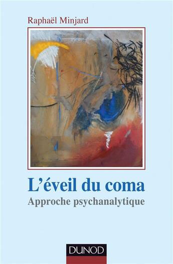 Couverture du livre « L'éveil du coma ; approche psychanalytique » de Raphael Minjard aux éditions Dunod