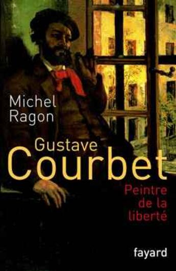 Couverture du livre « Gustave Courbet : Peintre de la liberté » de Michel Ragon aux éditions Fayard