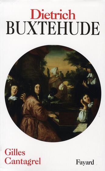 Couverture du livre « Dietrich Buxtehude » de Gilles Cantagrel aux éditions Fayard