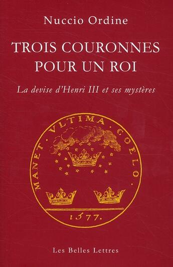 Couverture du livre « Trois couronnes pour un roi ; la devise d'Henri III et ses mystères » de Nuccio Ordine aux éditions Belles Lettres