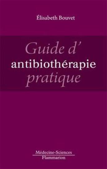 Couverture du livre « Guide d'antibiothérapie pratique » de Elisabeth Bouvet aux éditions Lavoisier Medecine Sciences