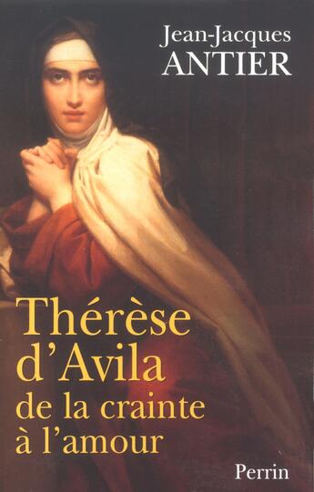 Couverture du livre « Thérèse d'Avila de la crainte à l'amour » de Jean-Jacques Antier aux éditions Perrin