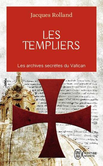 Couverture du livre « Les templiers ; les archives secrètes du Vatican » de Jacques Rolland aux éditions J'ai Lu