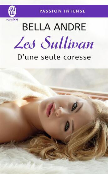 Couverture du livre « Les Sullivan Tome 7 : d'une seule caresse » de Bella Andre aux éditions J'ai Lu