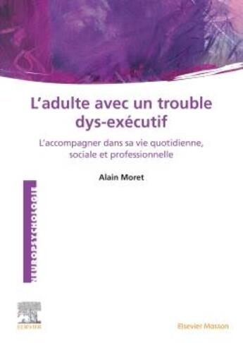 Couverture du livre « L'adulte avec un trouble dys-exécutif : l'accompagner dans la vie quotidienne, sociale et professionnelle » de Alain Moret aux éditions Elsevier-masson