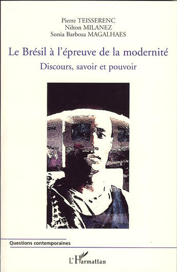 Couverture du livre « Le Brésil à l'épreuve de la modernité ; discours, savoir et pouvoir » de Pierre Teisserenc et Nilton Milanez et Sonia Barbosa Magalhaes aux éditions L'harmattan