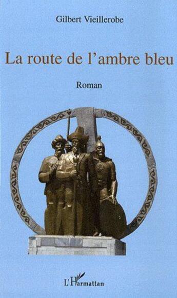 Couverture du livre « La route de l'ambre bleu » de Gilbert Vieillerobe aux éditions L'harmattan