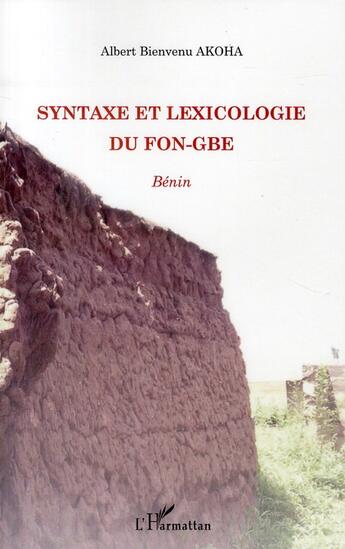 Couverture du livre « Syntaxe et lexicologie du fon-gbe ; Bénin » de Albert Bienvenu Akoha aux éditions L'harmattan