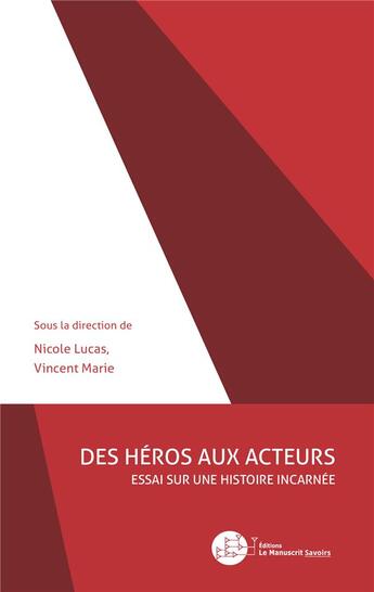 Couverture du livre « Des héros aux acteurs ; essai sur une histoire incarnée » de Vincent Marie et Nicole Lucas aux éditions Le Manuscrit