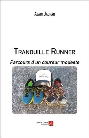 Couverture du livre « Tranquille runner ; parcours d'un coureur modeste » de Alain Jauhan aux éditions Editions Du Net