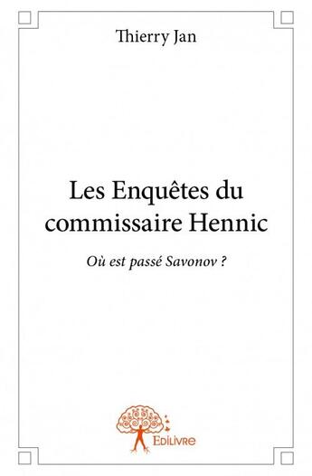 Couverture du livre « Les enquêtes du commissaire Hennic ; où est passé Savonov? » de Thierry Jan aux éditions Edilivre