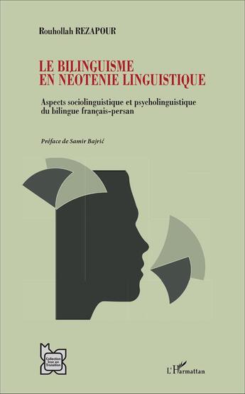 Couverture du livre « Le bilinguisme en néotenie linguistique ; aspect sociolinguistique et psycholinguistique du bilingue français-persans » de Rezapour Rouhollah aux éditions L'harmattan