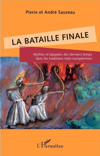 Couverture du livre « La bataille finale ; mythes et épopées des derniers temps dans les traditions indo-européennes » de Pierre Sauzeau aux éditions L'harmattan