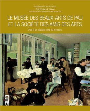 Couverture du livre « Le Musée des Beaux-Arts de Pau et la Société des Amis des Arts ; plus d'un siècle et demi de mémoire » de Charalambos P. Lipsos aux éditions Cairn