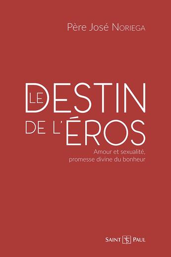 Couverture du livre « Le destin de l'éros : amour et sexualité, promesse divine du bonheur » de Jose Noriega aux éditions Saint Paul Editions