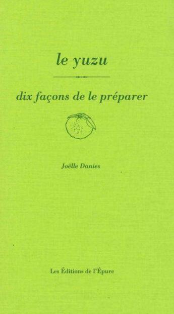 Couverture du livre « Dix façons de le préparer : le yuzu » de Joelle Danies aux éditions Les Editions De L'epure