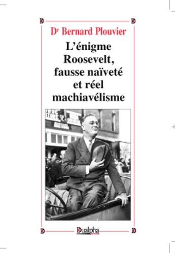 Couverture du livre « L'énigme Roosevelt, faux naïf et vrai Machiavel » de Bernard Plouvier aux éditions Dualpha