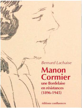 Couverture du livre « Manon Cormier, une Bordelaise en résistance (1896-1945) » de Bernard Lachaise aux éditions Confluences