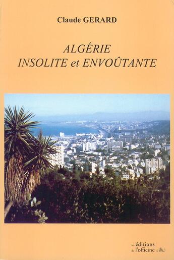 Couverture du livre « ALGÉRIE INSOLITE ET ENVOÛTANTE » de Gerard Claude aux éditions L'officine