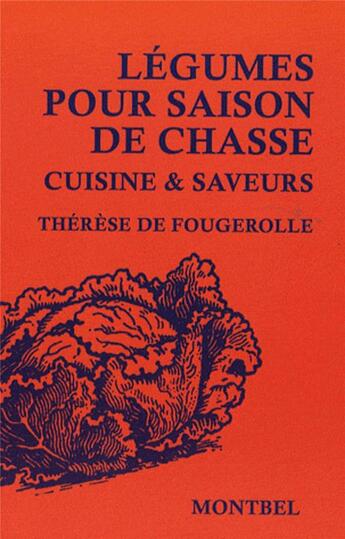 Couverture du livre « Légumes pour saison de chasse cuisine & saveurs » de Fougerolle Thérèse aux éditions Montbel