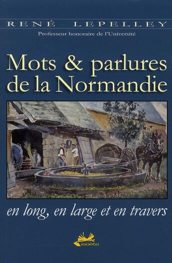 Couverture du livre « Mots et parlures de la Normandie en long, en large et en travers » de René Lepelley aux éditions Isoete