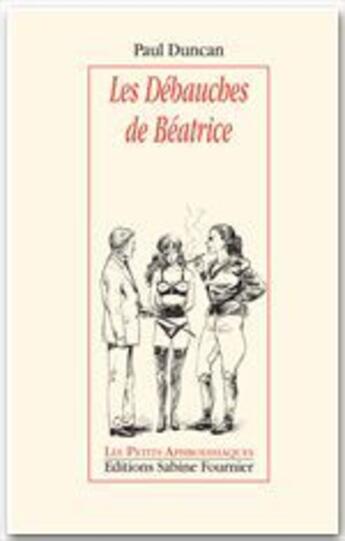 Couverture du livre « Les débauches de Béatrice » de Paul Duncan aux éditions Sabine Fournier